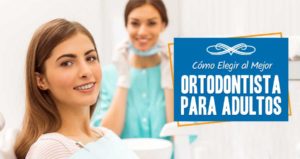 Cómo Elegir al Mejor Ortodontista para Adultos